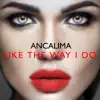 Ancalima - Like the Way I Do - Single